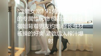 ?淫娃女宠? 91兔兔土豪大神的专属性玩物 极品长腿淫娃御姐背着男友约炮 修长身材被操的好爽 紧致后入榨汁爆射