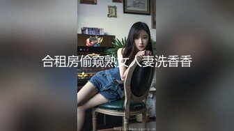 合租房偷窥熟女人妻洗香香