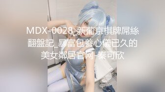 MDX-0028_新葡京棋牌屌絲翻盤記_暴富包養心儀已久的美女鄰居官网-秦可欣