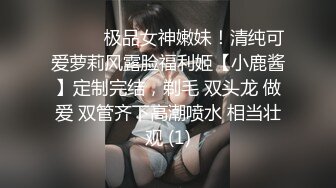 ⚫️⚫️极品女神嫩妹！清纯可爱萝莉风露脸福利姬【小鹿酱】定制完结，剃毛 双头龙 做爱 双管齐下高潮喷水 相当壮观 (1)