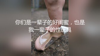 你们是一辈子的好闺蜜，也是我一辈子的性玩具