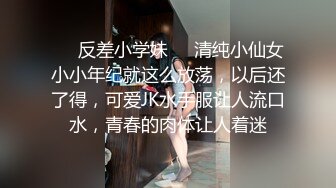 ❤️反差小学妹❤️清纯小仙女小小年纪就这么放荡，以后还了得，可爱JK水手服让人流口水，青春的肉体让人着迷