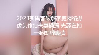 2023新黑客破解家庭网络摄像头偷拍夫妻操逼 先舔在扣一脸陶醉表情