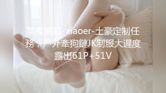 某推網紅-xiaoer-土豪定制任務，戶外牽狗鏈JK制服大遲度露出61P+51V