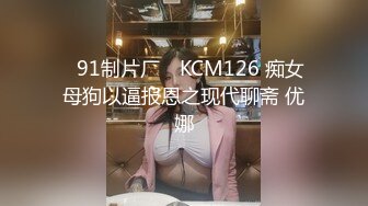 ✿91制片厂✿ KCM126 痴女母狗以逼报恩之现代聊斋 优娜