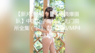 【新片速遞】㍿▓【经典爆摄队】中国女子高校❤️无门厕所全集（下）【1.31GB/MP4/01:31:03】