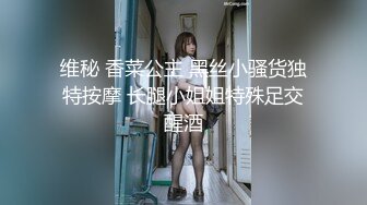 维秘 香菜公主 黑丝小骚货独特按摩 长腿小姐姐特殊足交醒酒