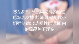 极品御姐 气质风韵高颜值性感爆乳女神 师师 迷晕胡桃小姐强制输出 赤裸性感猫耳 内射极品胯下淫宠