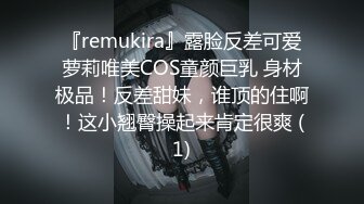 『remukira』露脸反差可爱萝莉唯美COS童颜巨乳 身材极品！反差甜妹，谁顶的住啊！这小翘臀操起来肯定很爽 (1)