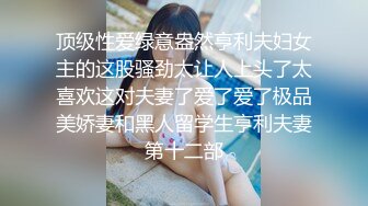 顶级性爱绿意盎然亨利夫妇女主的这股骚劲太让人上头了太喜欢这对夫妻了爱了爱了极品美娇妻和黑人留学生亨利夫妻第十二部