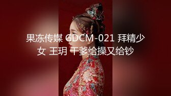 果冻传媒 GDCM-021 拜精少女 王玥 干爹给操又给钞