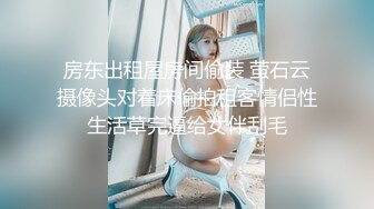 高颜值极品美乳长腿性感妹子自摸道具自慰，露奶揉搓近距离特写肥穴跳蛋震动!