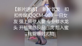 【新片速遞】✿新片首发✿ 扣扣传媒 QQCM-003 一日女友 强上隔壁人妻 专业修水龙头 开档黑丝极品白虎 后入蜜桃臀爆射尤物