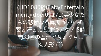 (HD1080P)(BabyEntertainment)(dber00171)美少女たちの悲惨なる昇天 ヤバい媚薬と汗と涙と連続アクメ 5時間33名の蜜汁ぐちょぐちょ肉人形 (2)