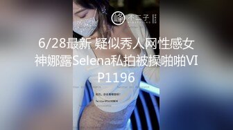 6/28最新 疑似秀人网性感女神娜露Selena私拍被操啪啪VIP1196