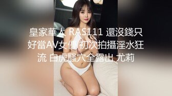 皇家華人 RAS111 還沒錢只好當AV女優 初次拍攝淫水狂流 白虎騷穴全露出 尤莉