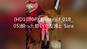 (HD1080P)(S-cute)(if_018_05)酔った勢いで友達と Sara