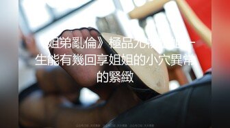 淫荡御姐扮母子：小明你睡了吗 ，小明怎么是你啊，你也喜欢我吗，让妈妈来爱你好吗