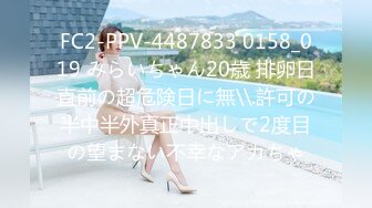 FC2-PPV-4487833 0158_019 みらいちゃん20歳 排卵日直前の超危険日に無\\.許可の半中半外真正中出しで2度目の望まない不幸なアカちゃ