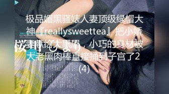 极品媚黑骚婊人妻顶级绿帽大神『reallysweettea』把小娇妻献给大黑屌，小巧的身材被大老黑肉棒直接捅到子宫了2 (4)