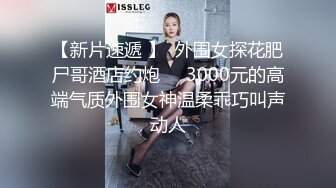 【新片速遞 】  外围女探花肥尸哥酒店约炮❤️3000元的高端气质外围女神温柔乖巧叫声动人