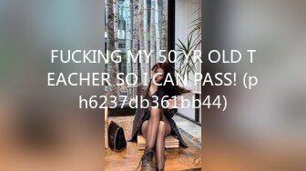 FUCKING MY 50 YR OLD TEACHER SO I CAN PASS! (ph6237db361bb44)