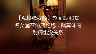 【AI换脸视频】赵丽颖 和知名女星在酒店约炮，就算体内射精也没关系