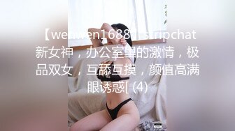 【wenwen1688】stripchat新女神，办公室里的激情，极品双女，互舔互摸，颜值高满眼诱惑[ (4)