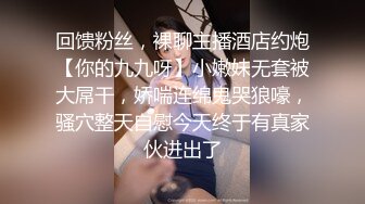 回馈粉丝，裸聊主播酒店约炮【你的九九呀】小嫩妹无套被大屌干，娇喘连绵鬼哭狼嚎，骚穴整天自慰今天终于有真家伙进出了