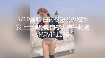 5/10最新 白衬衫短发少妇沙发上全裸掰腿自慰大黑牛刺激外阴VIP1196