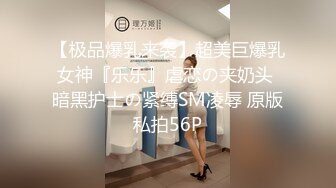 【极品爆乳来袭】超美巨爆乳女神『乐乐』虐恋の夹奶头 暗黑护士の紧缚SM凌辱 原版私拍56P