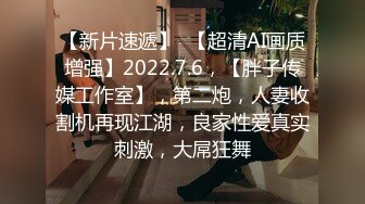 【新片速遞】  【超清AI画质增强】2022.7.6，【胖子传媒工作室】，第二炮，人妻收割机再现江湖，良家性爱真实刺激，大屌狂舞