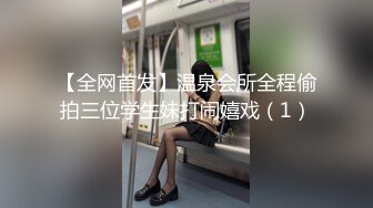 【全网首发】温泉会所全程偷拍三位学生妹打闹嬉戏（1）