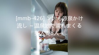 [mmb-426] ン汁も源泉かけ流し ～温泉地で濡れまくる美人妻8人～