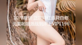 10/8最新 正宗网红道具自慰无套啪啪激战到床上VIP1196