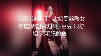 【新片速遞 】  大奶黑丝熟女 被边操边振动棒振豆豆 很舒坦 无毛肥鲍鱼 