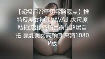 【超极品??罕见露脸露点】推特反差女神『VAVA』大尺度私拍流出 各场景露出超爆自拍 豪乳美女高颜值 高清1080P版