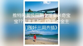 推特网黄极品熟女淫妻米奇宝宝??淫妻系列_《骚妻被金主们围奸三洞齐插》