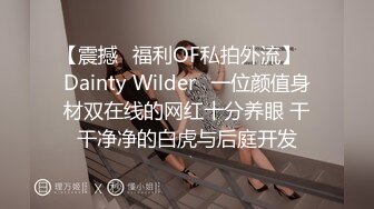 【震撼✨福利OF私拍外流】✿Dainty Wilder✿一位颜值身材双在线的网红十分养眼 干干净净的白虎与后庭开发