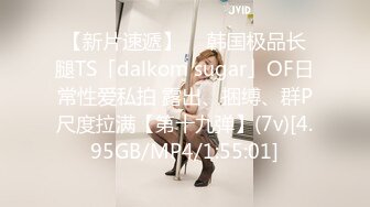 【新片速遞】  ✨韩国极品长腿TS「dalkom sugar」OF日常性爱私拍 露出、捆缚、群P尺度拉满【第十九弹】(7v)[4.95GB/MP4/1:55:01]