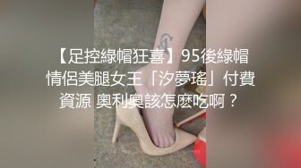 【足控綠帽狂喜】95後綠帽情侶美腿女王「汐夢瑤」付費資源 奧利奧該怎麽吃啊？