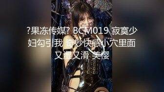 ?果冻传媒? BCM019 寂寞少妇勾引我 奇妙快感小穴里面又湿又滑 美樱