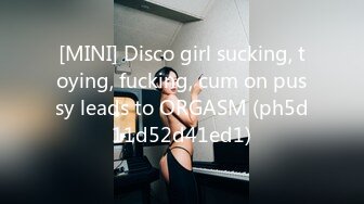 [MINI] Disco girl sucking, toying, fucking, cum on pussy leads to ORGASM (ph5d11d52d41ed1)