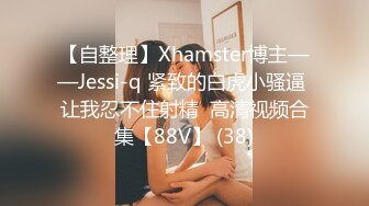 【自整理】Xhamster博主——Jessi-q 紧致的白虎小骚逼 让我忍不住射精  高清视频合集【88V】 (38)