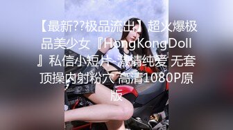 【最新??极品流出】超火爆极品美少女『HongKongDoll』私信小短片-激情纯爱 无套顶操内射粉穴 高清1080P原版