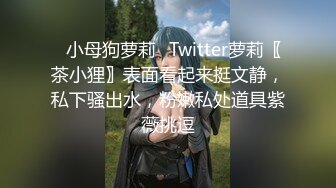 ♈小母狗萝莉♈Twitter萝莉〖茶小狸〗表面看起来挺文静，私下骚出水，粉嫩私处道具紫薇挑逗