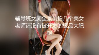 辅导班女厕全景偷拍几个美女老师还没有被开发的极品大肥鲍