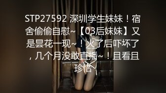 STP27592 深圳学生妹妹！宿舍偷偷自慰~【03后妹妹】又是昙花一现~！火了后吓坏了，几个月没敢直播~！且看且珍惜