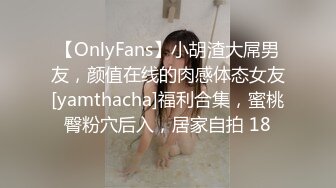 【OnlyFans】小胡渣大屌男友，颜值在线的肉感体态女友[yamthacha]福利合集，蜜桃臀粉穴后入，居家自拍 18