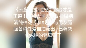 《云盘高质?泄密》露脸才是王道！重点大学大奶女神级别清纯校花【李X娅】与男友露脸各种性爱自拍流出~已调教成纯纯的骚母狗了